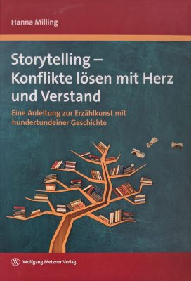 Storytelling - Konflikte lösen mit Herz und Verstand: Eine Anleitung zur Erzählkunst mit hundertundeiner Geschichte